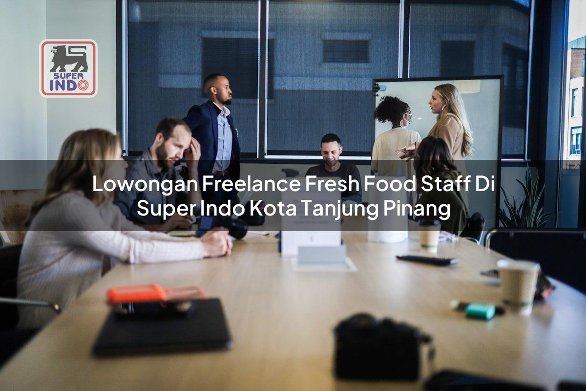 Lowongan Freelance Fresh Food Staff di Super Indo Kota Tanjung Pinang