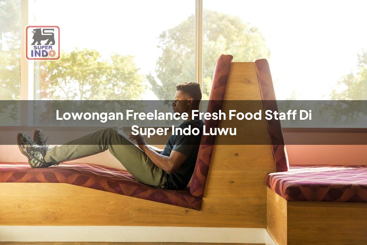 Lowongan Freelance Fresh Food Staff di Super Indo Luwu