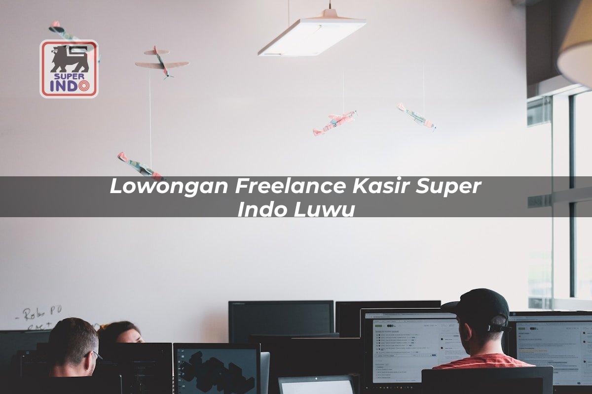 Lowongan Freelance Kasir Super Indo , Luwu