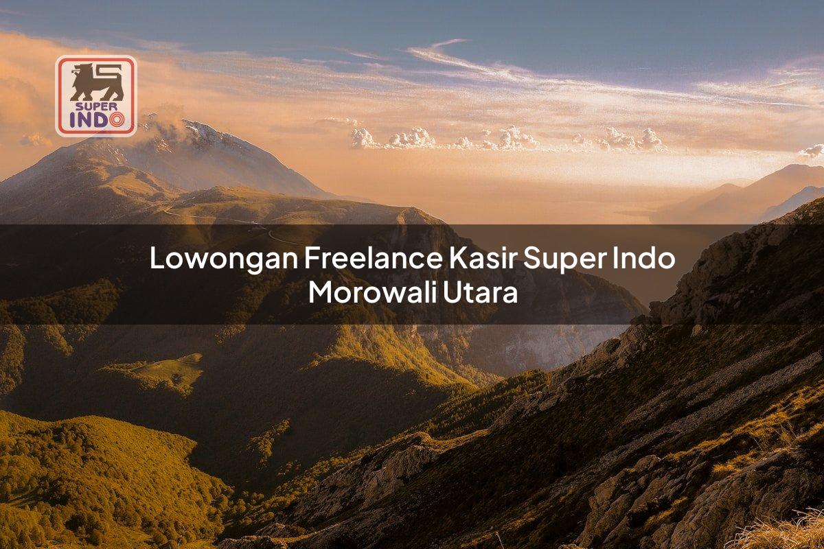 Lowongan Freelance Kasir Super Indo , Morowali Utara