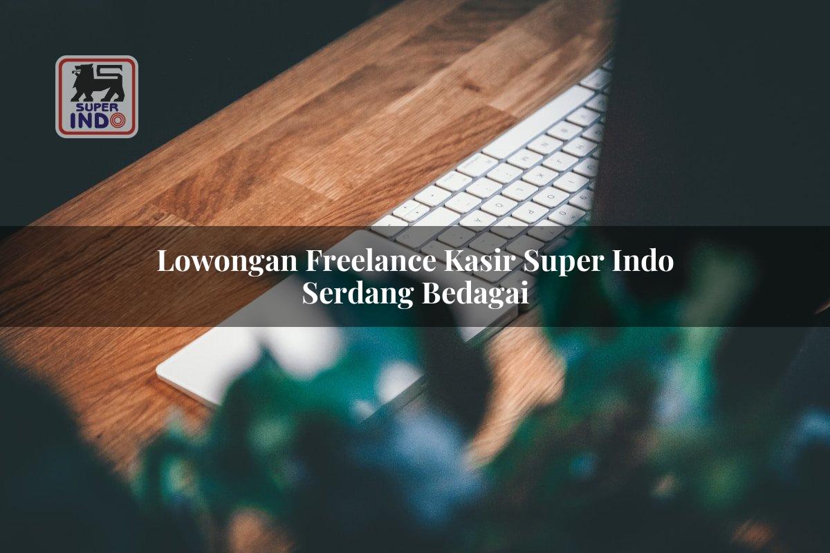 Lowongan Freelance Kasir Super Indo , Serdang Bedagai