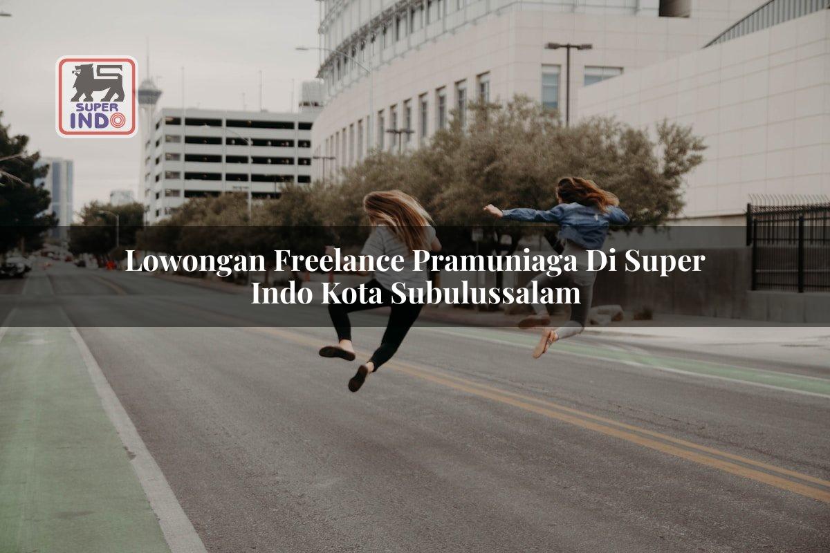 Lowongan Freelance Pramuniaga di Super Indo Kota Subulussalam