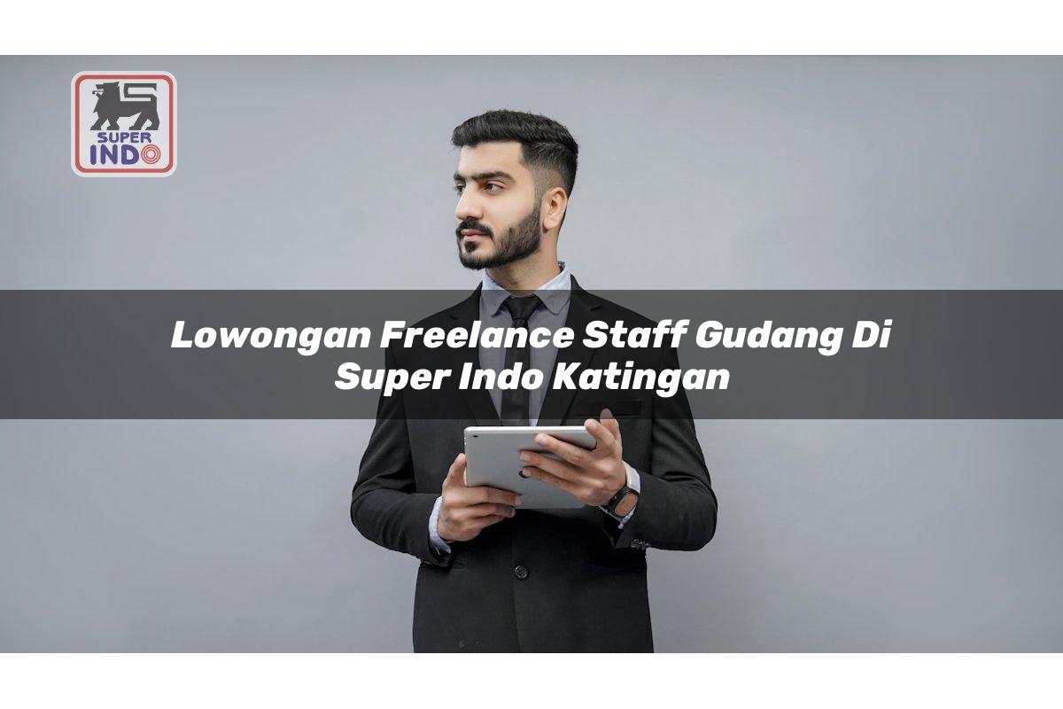 Lowongan Freelance Staff Gudang di Super Indo Katingan