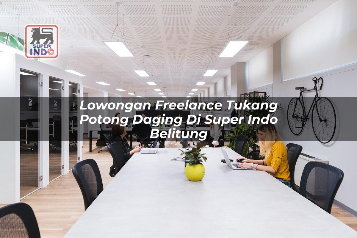 Lowongan Freelance Tukang Potong Daging di Super Indo Belitung