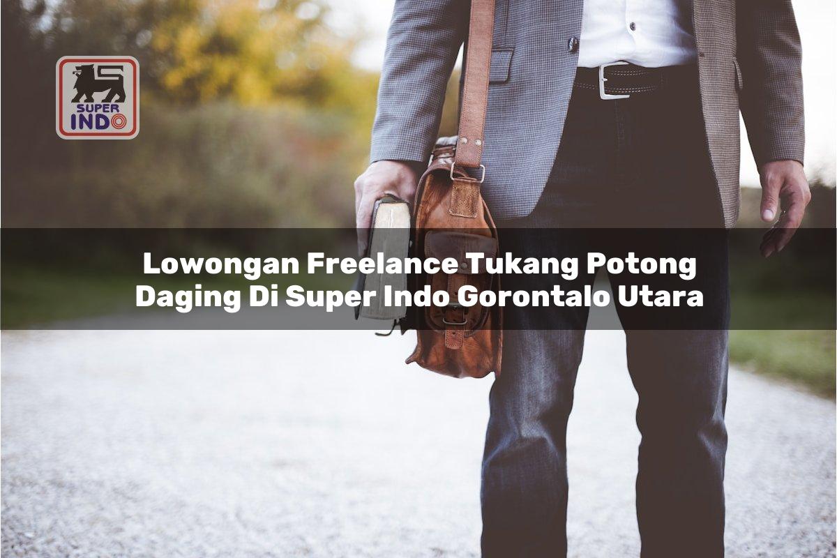 Lowongan Freelance Tukang Potong Daging di Super Indo Gorontalo Utara