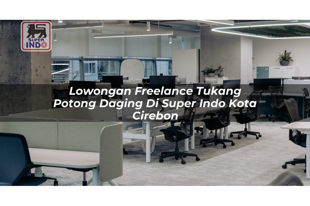 Lowongan Freelance Tukang Potong Daging di Super Indo Kota Cirebon