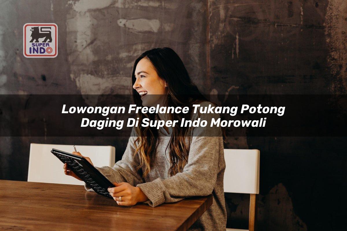Lowongan Freelance Tukang Potong Daging di Super Indo Morowali
