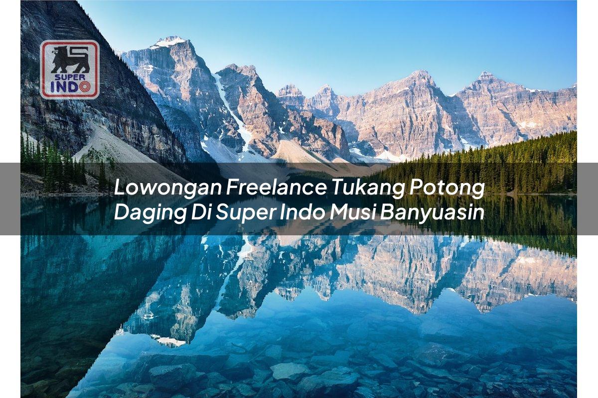 Lowongan Freelance Tukang Potong Daging di Super Indo Musi Banyuasin