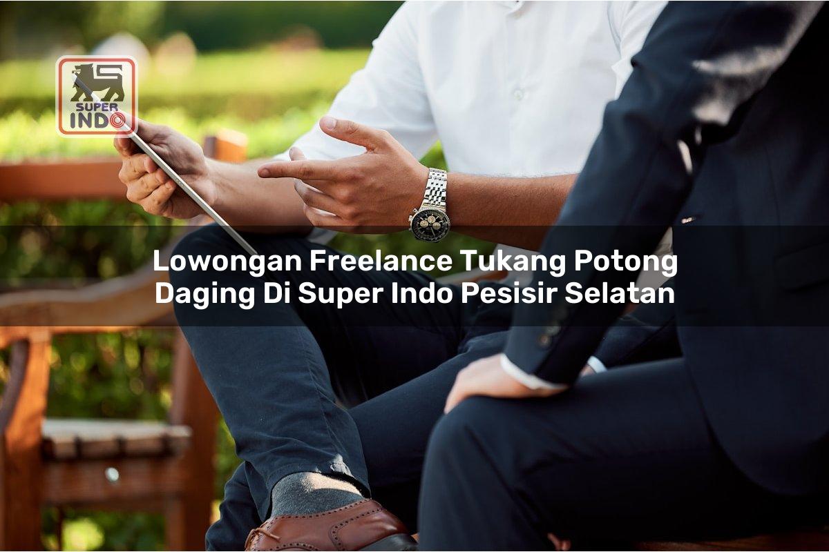 Lowongan Freelance Tukang Potong Daging di Super Indo Pesisir Selatan