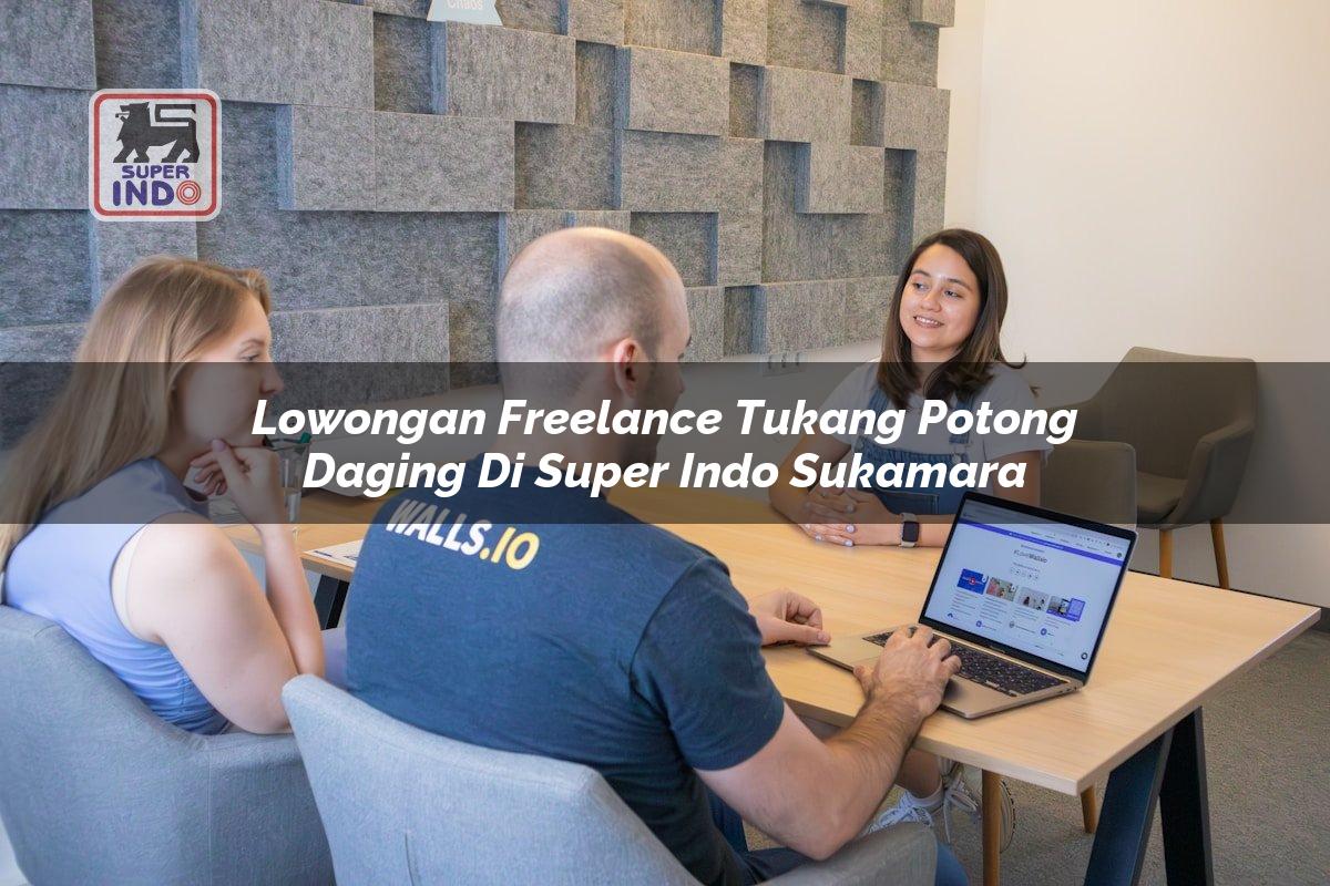 Lowongan Freelance Tukang Potong Daging di Super Indo Sukamara