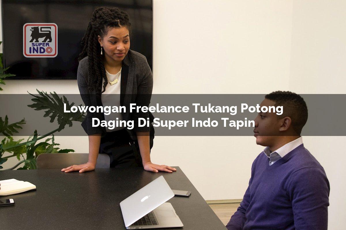 Lowongan Freelance Tukang Potong Daging di Super Indo Tapin
