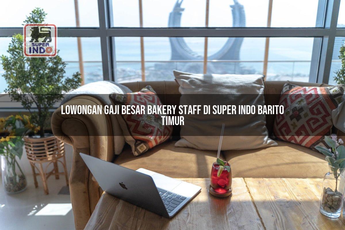Lowongan Gaji Besar Bakery Staff di Super Indo Barito Timur