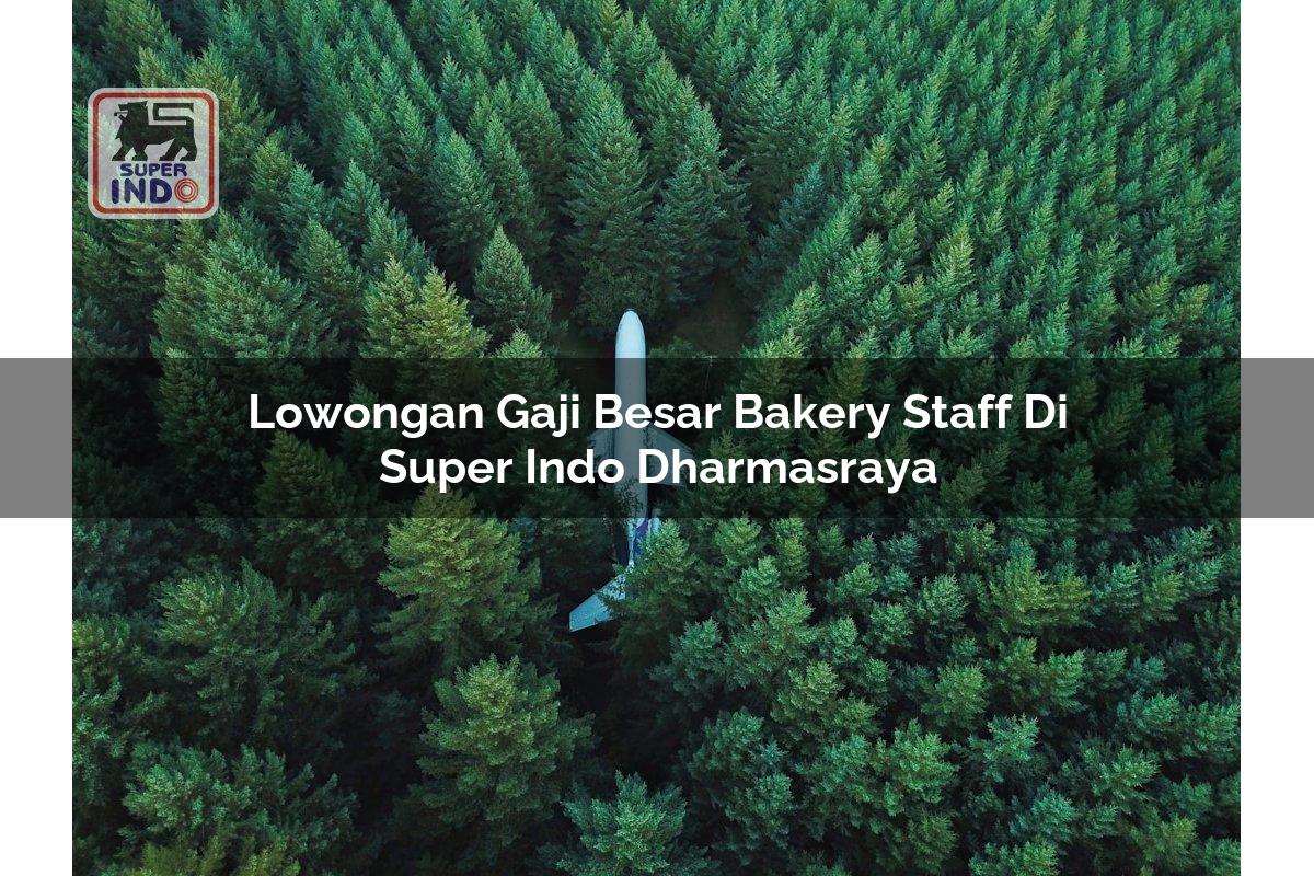 Lowongan Gaji Besar Bakery Staff di Super Indo Dharmasraya