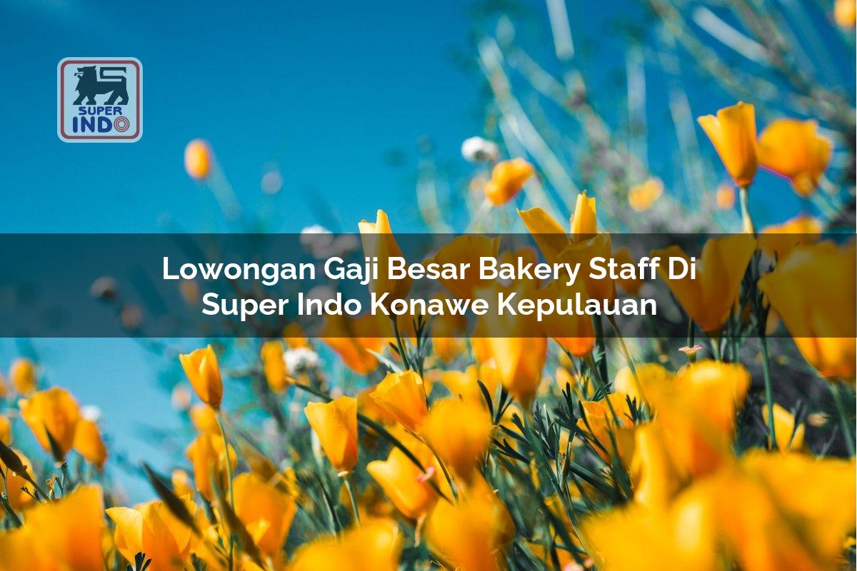 Lowongan Gaji Besar Bakery Staff di Super Indo Konawe Kepulauan