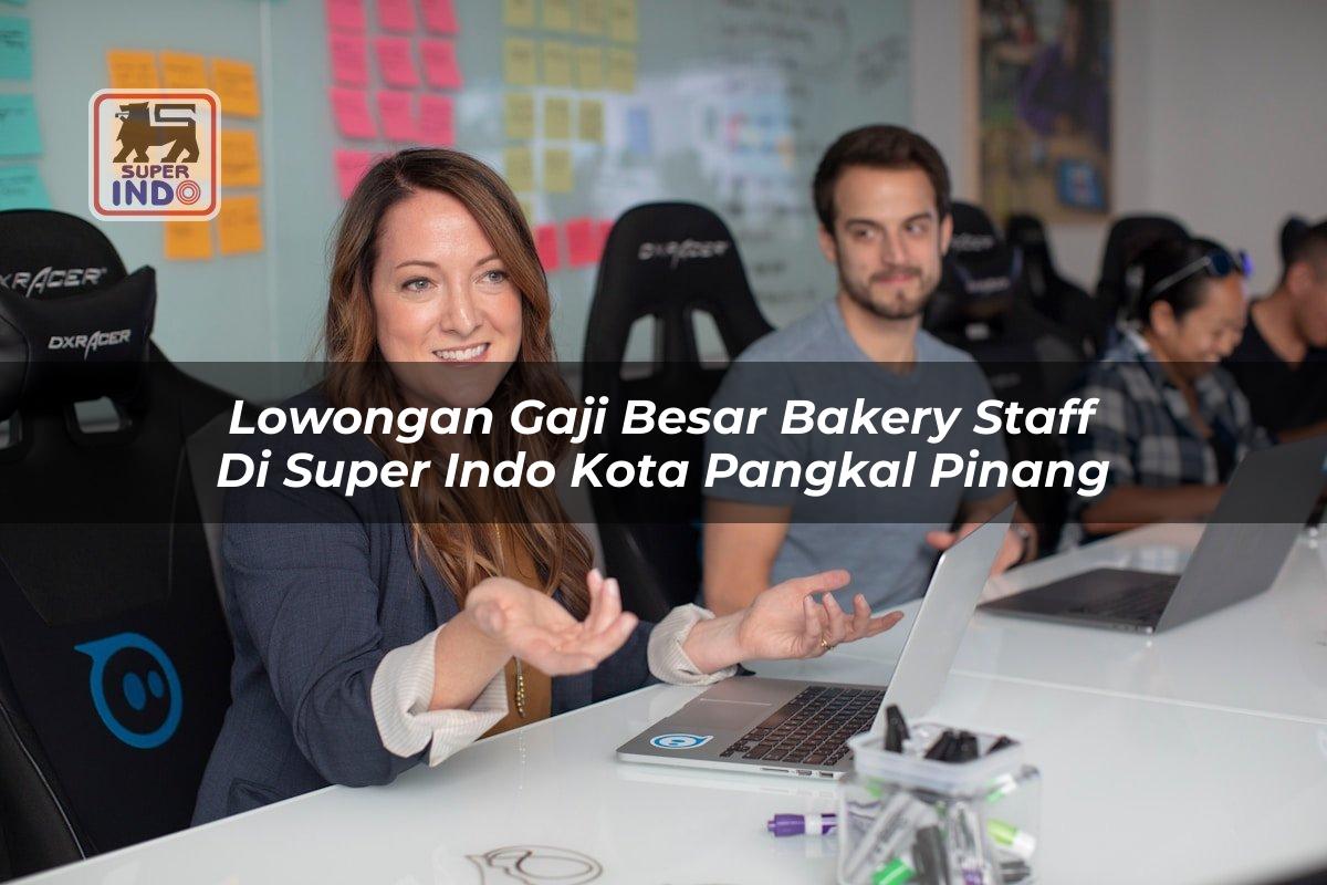 Lowongan Gaji Besar Bakery Staff di Super Indo Kota Pangkal Pinang
