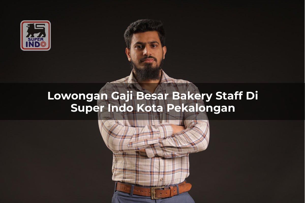 Lowongan Gaji Besar Bakery Staff di Super Indo Kota Pekalongan