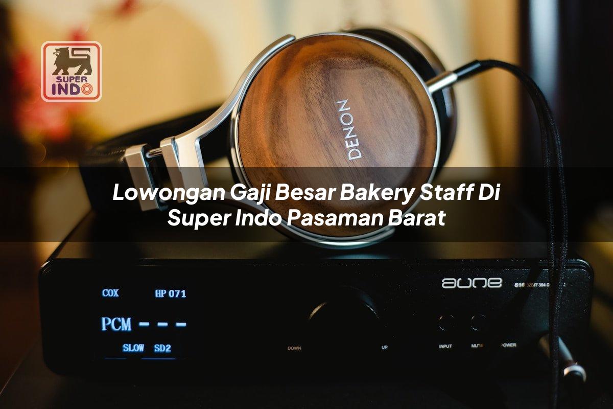 Lowongan Gaji Besar Bakery Staff di Super Indo Pasaman Barat