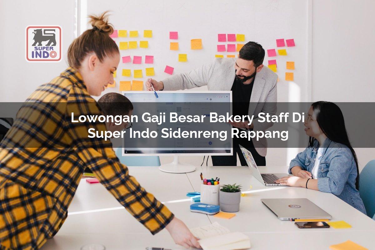 Lowongan Gaji Besar Bakery Staff di Super Indo Sidenreng Rappang