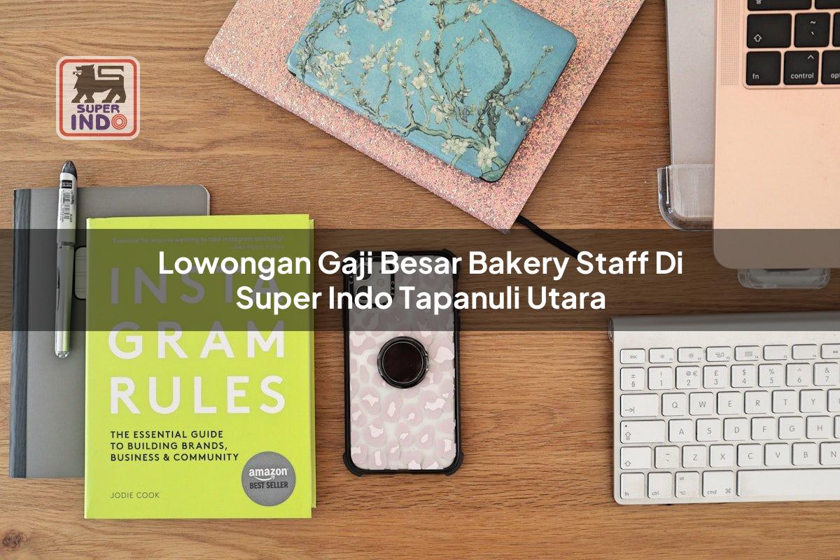 Lowongan Gaji Besar Bakery Staff di Super Indo Tapanuli Utara