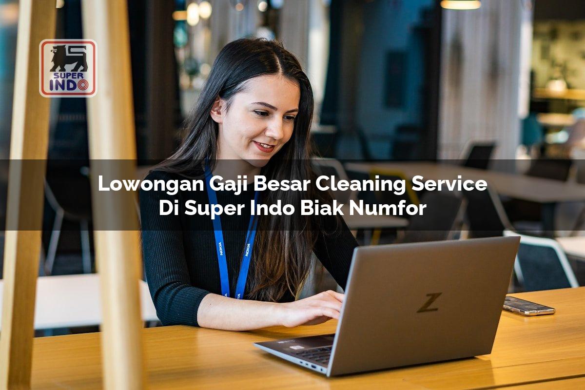 Lowongan Gaji Besar Cleaning Service di Super Indo Biak Numfor