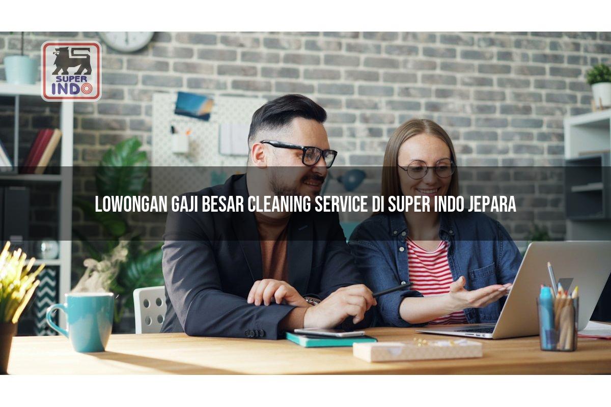 Lowongan Gaji Besar Cleaning Service di Super Indo Jepara