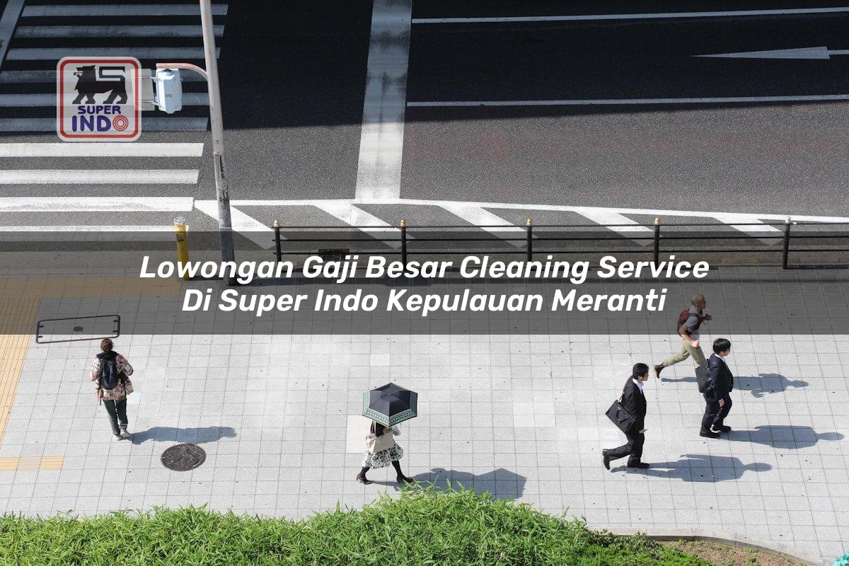 Lowongan Gaji Besar Cleaning Service di Super Indo Kepulauan Meranti