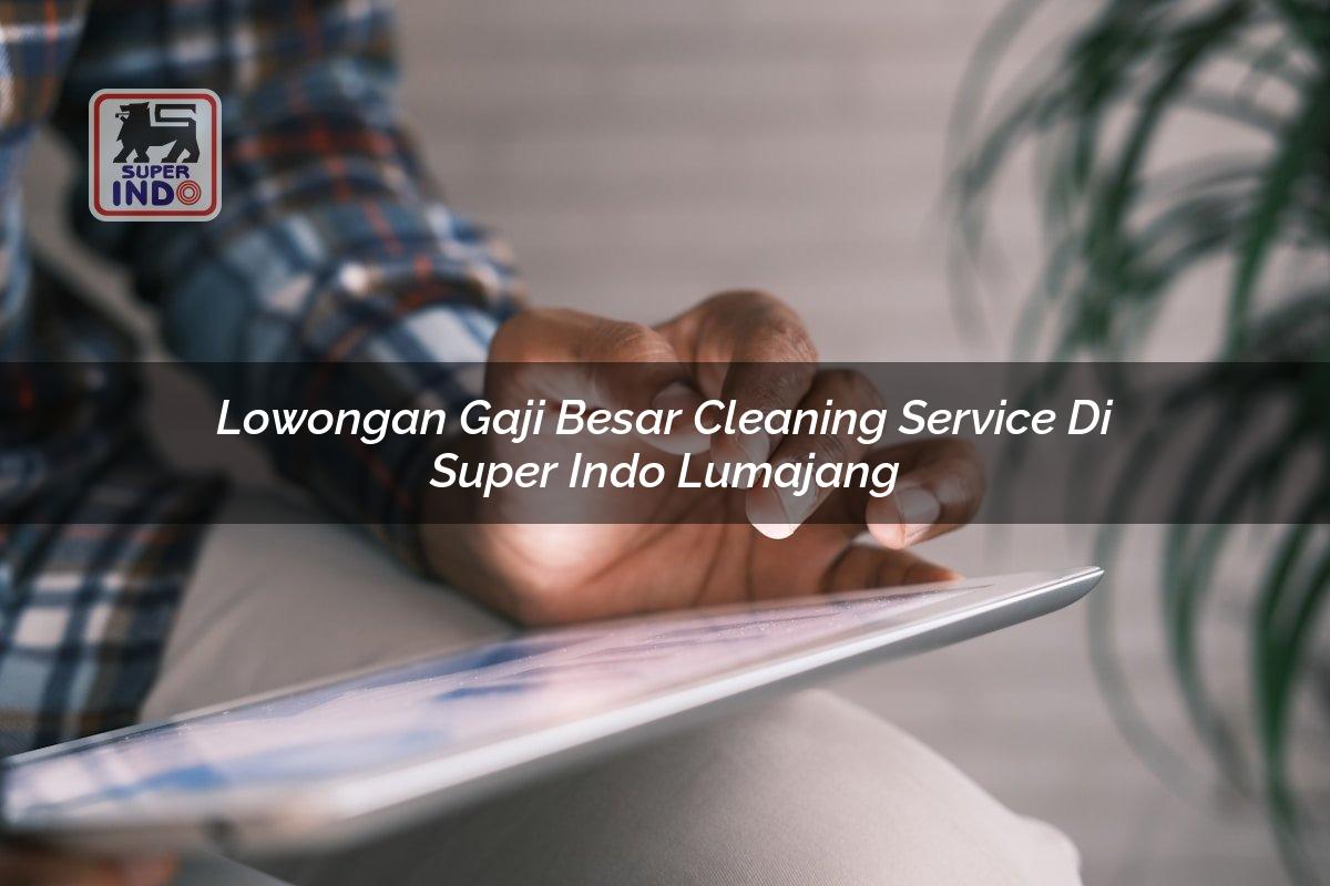 Lowongan Gaji Besar Cleaning Service di Super Indo Lumajang