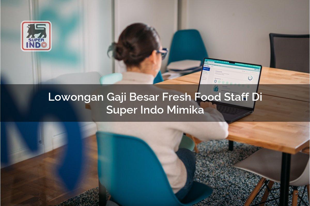 Lowongan Gaji Besar Fresh Food Staff di Super Indo Mimika