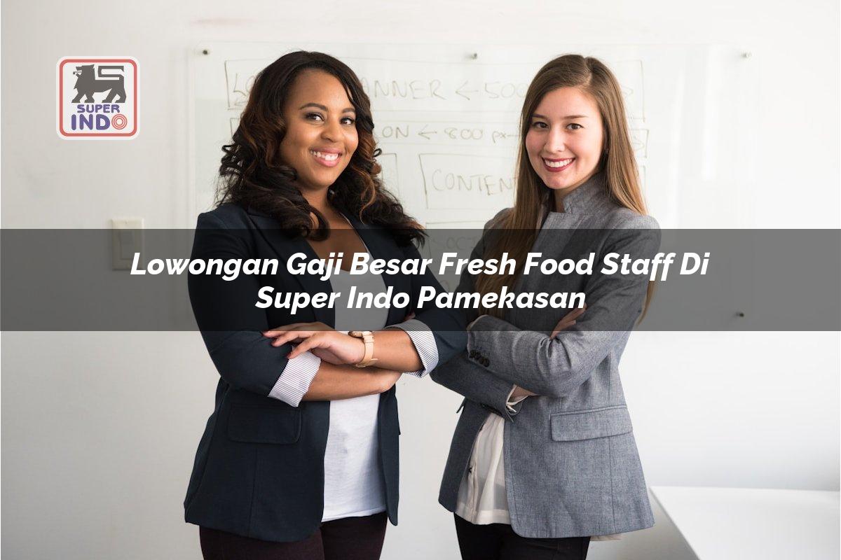 Lowongan Gaji Besar Fresh Food Staff di Super Indo Pamekasan