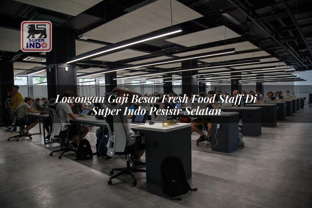 Lowongan Gaji Besar Fresh Food Staff di Super Indo Pesisir Selatan