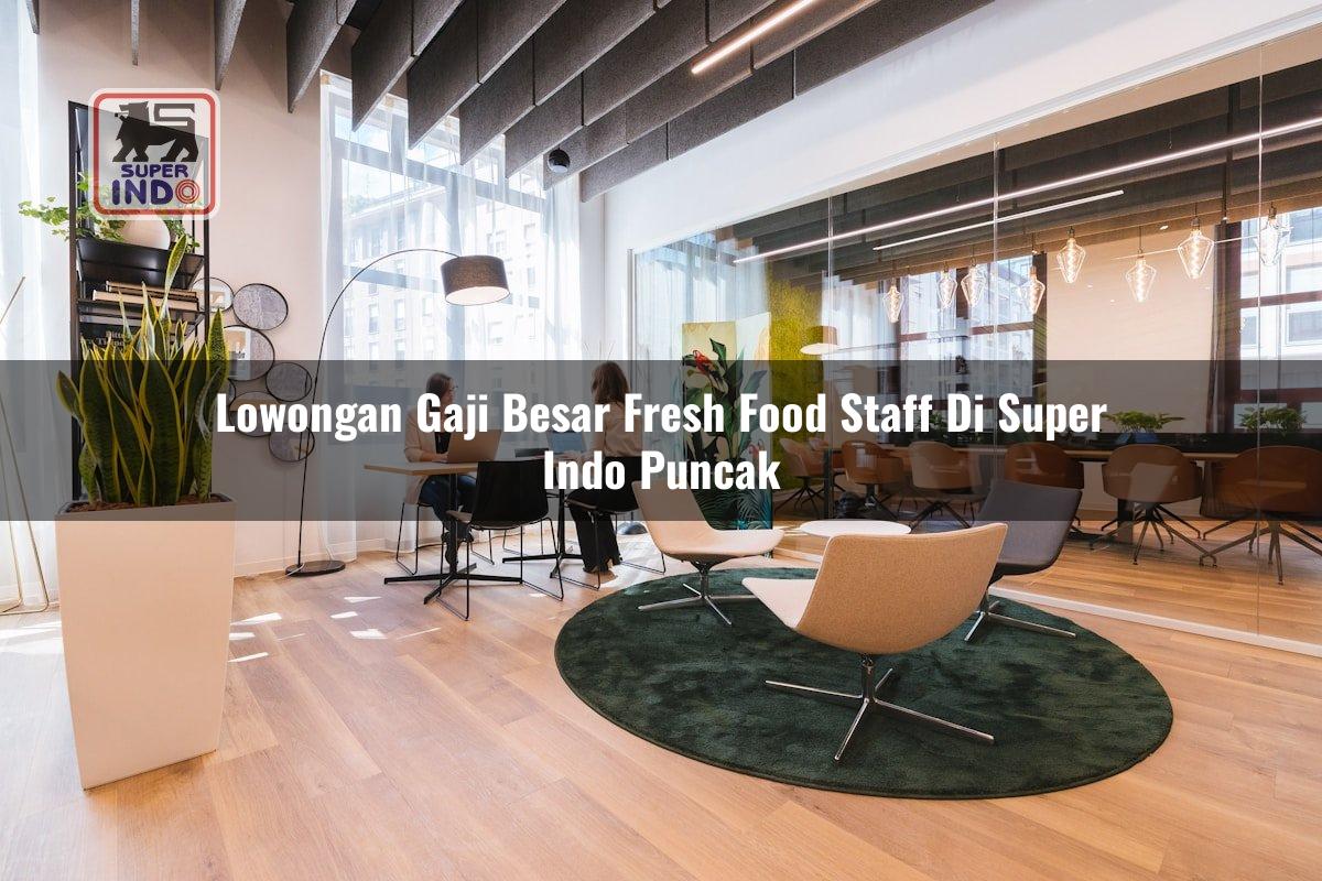 Lowongan Gaji Besar Fresh Food Staff di Super Indo Puncak