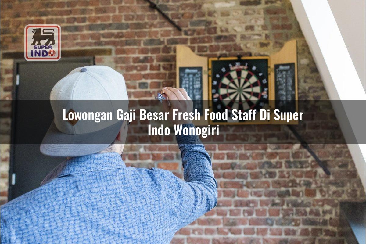 Lowongan Gaji Besar Fresh Food Staff di Super Indo Wonogiri