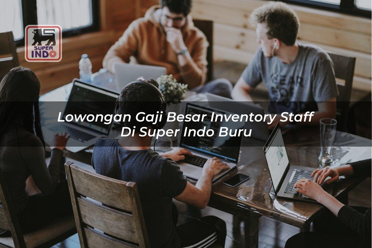 Lowongan Gaji Besar Inventory Staff di Super Indo Buru