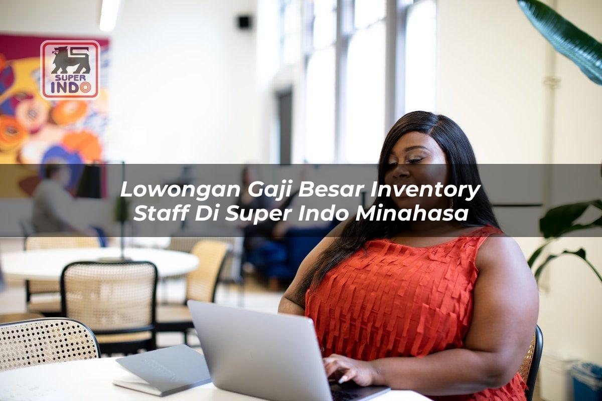 Lowongan Gaji Besar Inventory Staff di Super Indo Minahasa