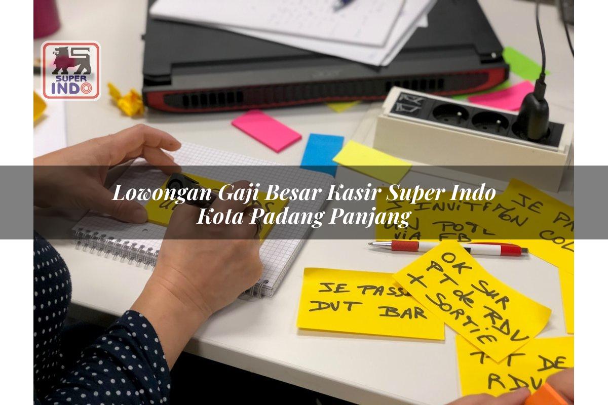 Lowongan Gaji Besar Kasir Super Indo , Kota Padang Panjang