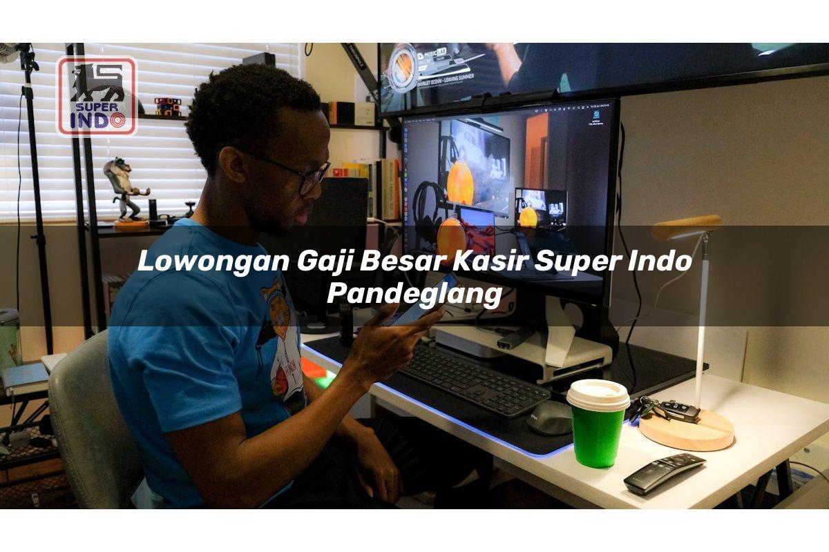 Lowongan Gaji Besar Kasir Super Indo , Pandeglang