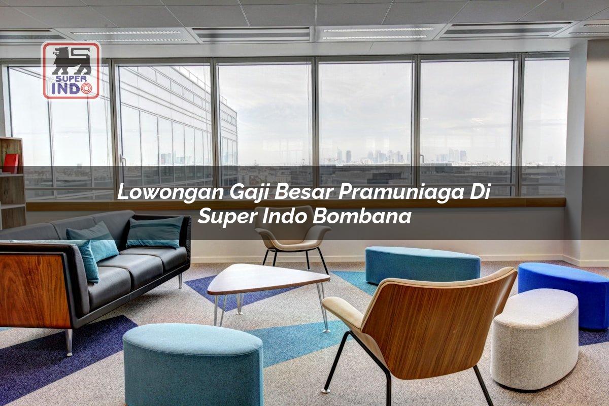 Lowongan Gaji Besar Pramuniaga di Super Indo Bombana