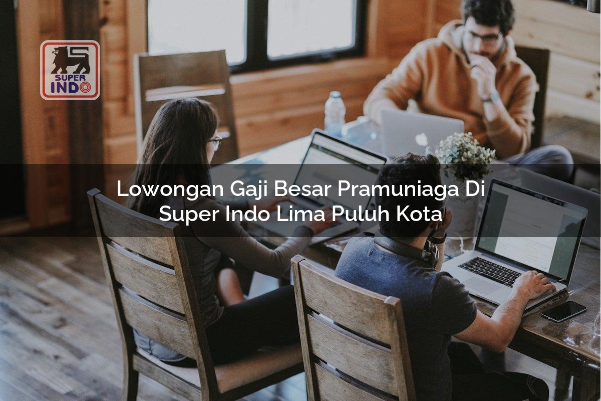 Lowongan Gaji Besar Pramuniaga di Super Indo Lima Puluh Kota
