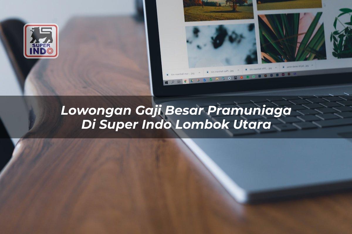 Lowongan Gaji Besar Pramuniaga di Super Indo Lombok Utara