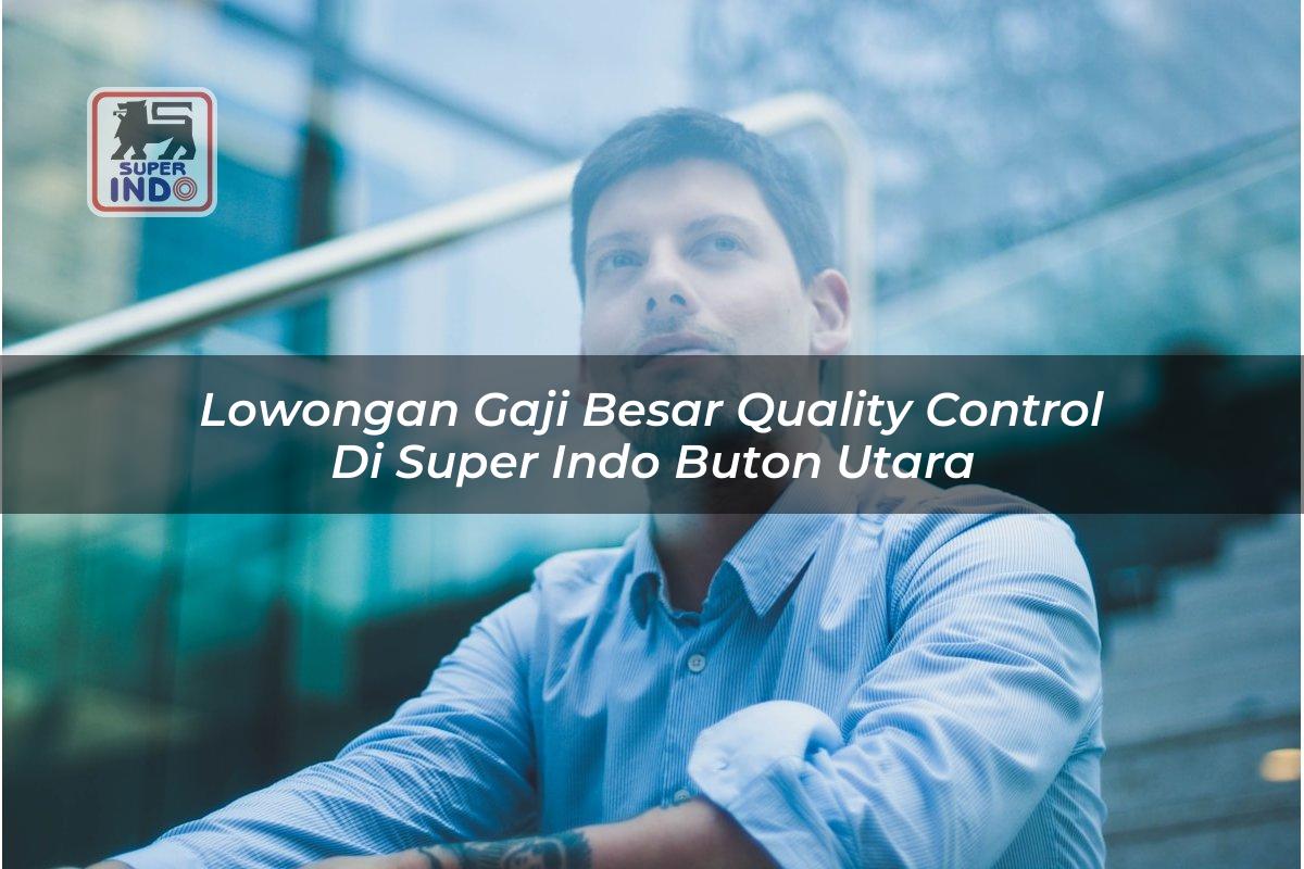 Lowongan Gaji Besar Quality Control di Super Indo Buton Utara