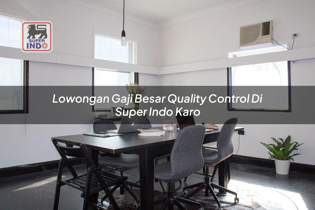 Lowongan Gaji Besar Quality Control di Super Indo Karo