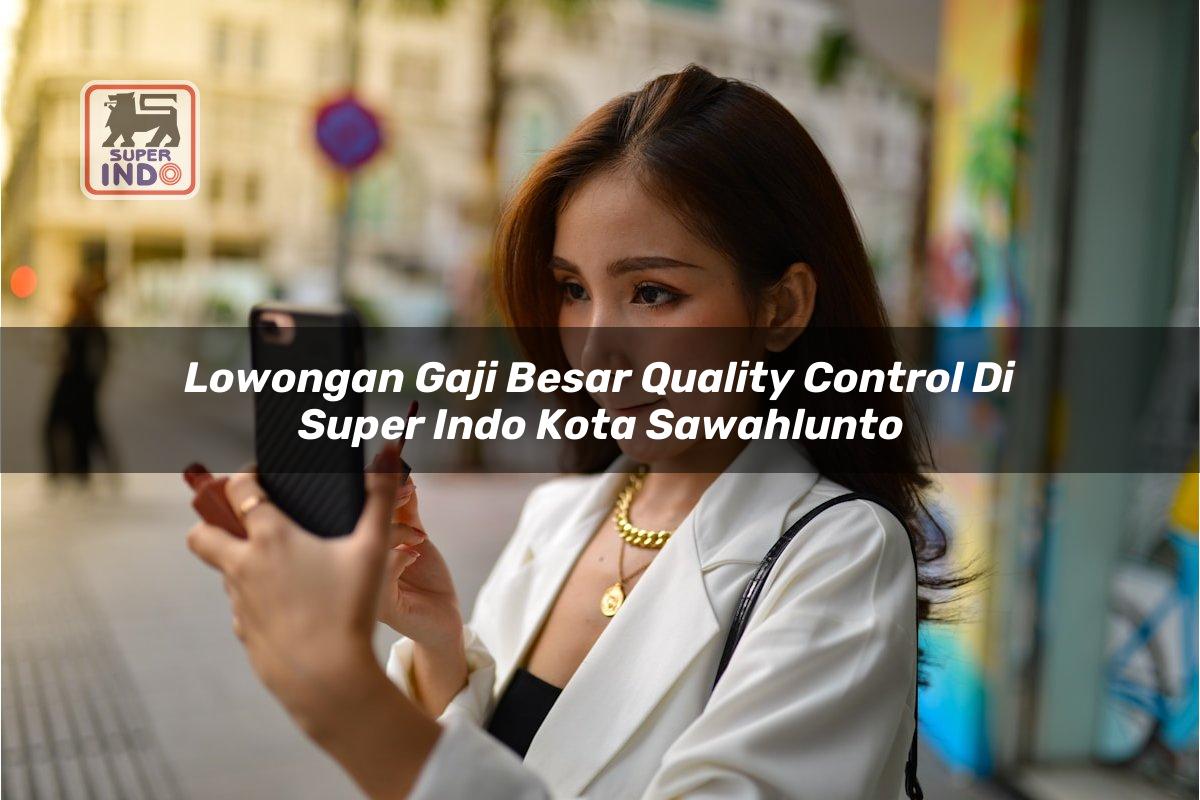 Lowongan Gaji Besar Quality Control di Super Indo Kota Sawahlunto