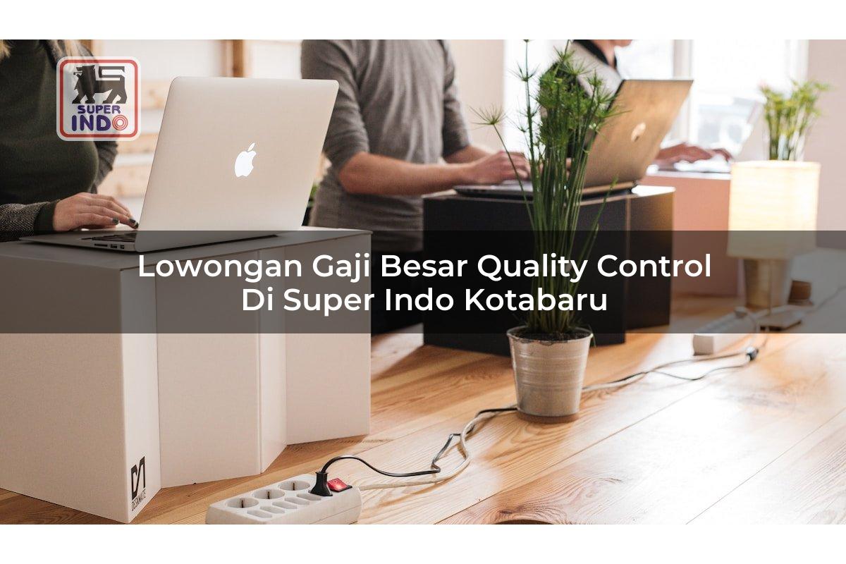Lowongan Gaji Besar Quality Control di Super Indo Kotabaru