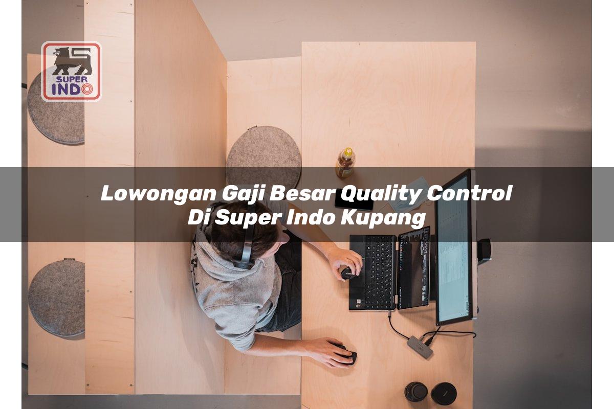 Lowongan Gaji Besar Quality Control di Super Indo Kupang