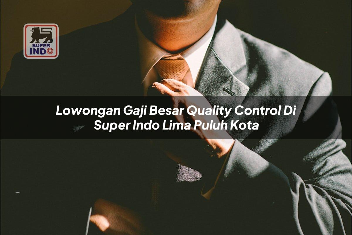 Lowongan Gaji Besar Quality Control di Super Indo Lima Puluh Kota