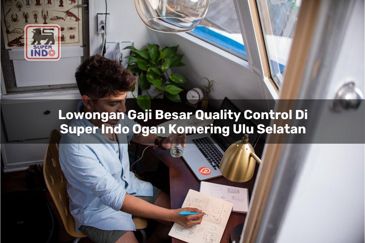 Lowongan Gaji Besar Quality Control di Super Indo Ogan Komering Ulu Selatan