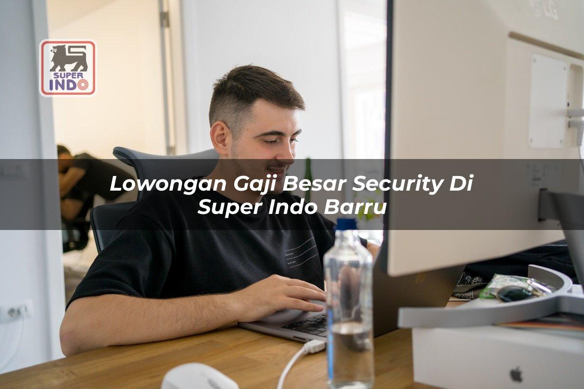 Lowongan Gaji Besar Security di Super Indo Barru