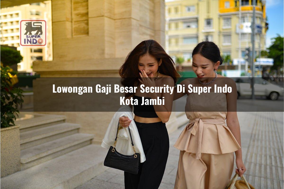Lowongan Gaji Besar Security di Super Indo Kota Jambi