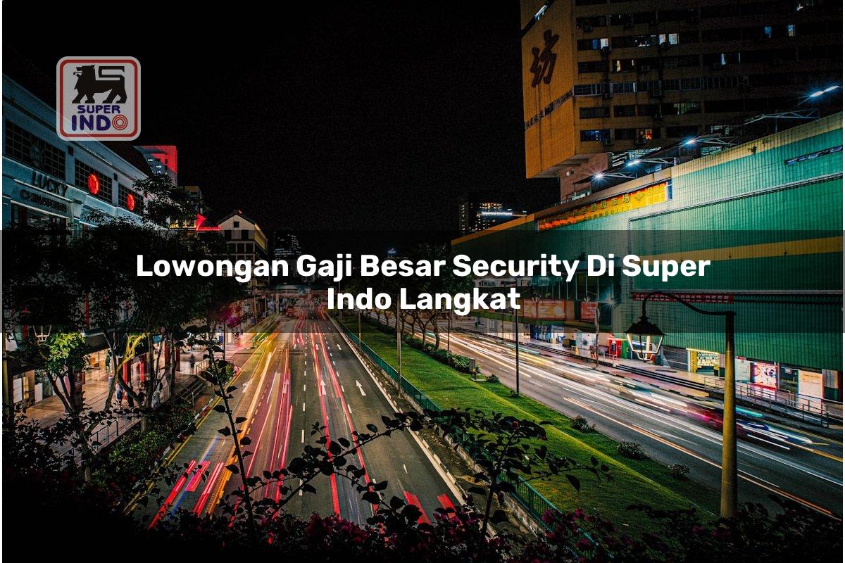 Lowongan Gaji Besar Security di Super Indo Langkat