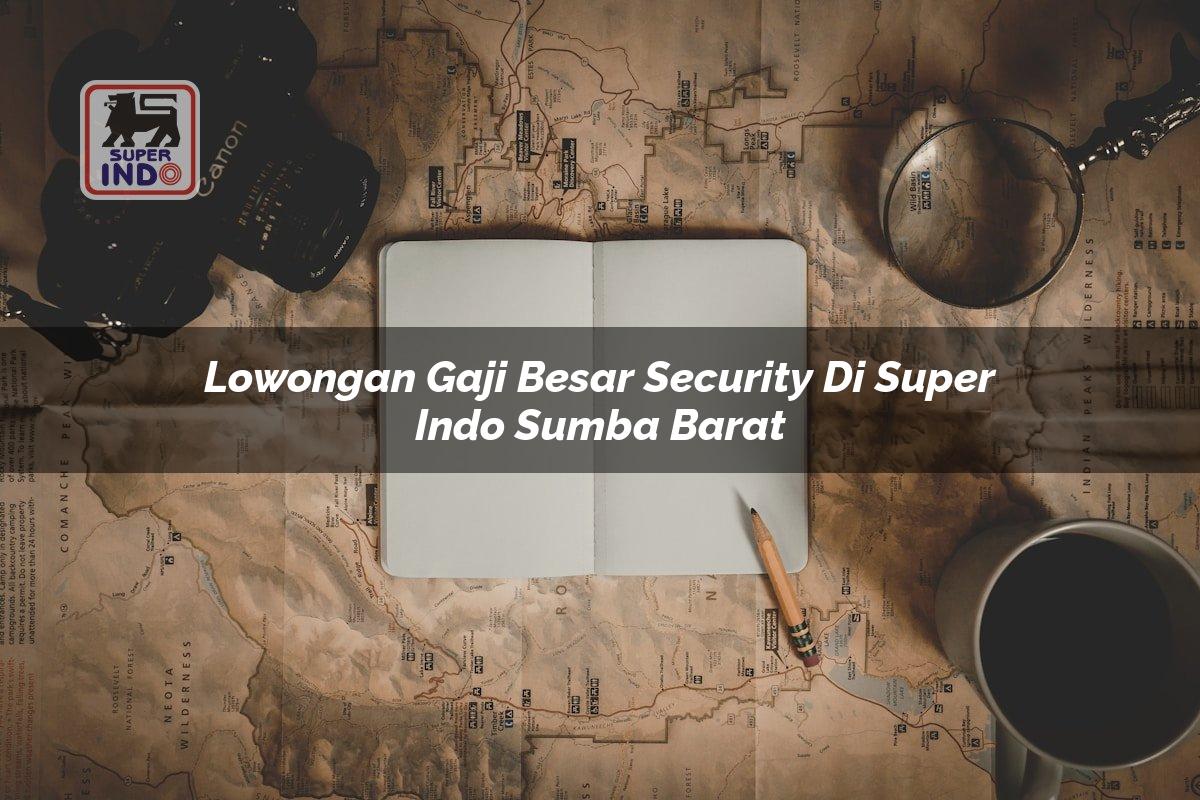 Lowongan Gaji Besar Security di Super Indo Sumba Barat